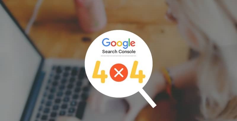 Google Search Console ile 404 Hataları Nasıl Giderilir